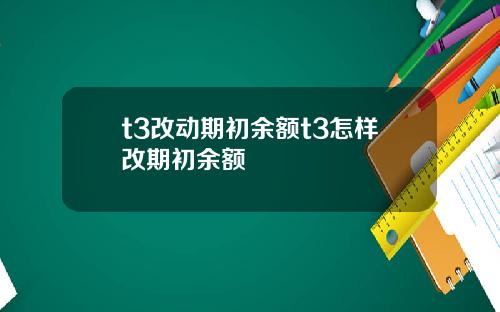 t3改动期初余额t3怎样改期初余额