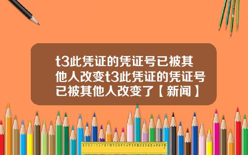 t3此凭证的凭证号已被其他人改变t3此凭证的凭证号已被其他人改变了【新闻】