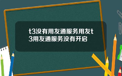 t3没有用友通服务用友t3用友通服务没有开启