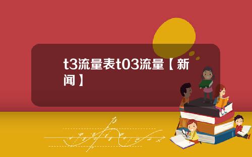 t3流量表t03流量【新闻】