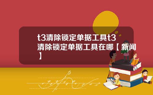 t3清除锁定单据工具t3清除锁定单据工具在哪【新闻】