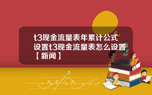 t3现金流量表年累计公式设置t3现金流量表怎么设置【新闻】