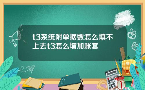 t3系统附单据数怎么填不上去t3怎么增加账套