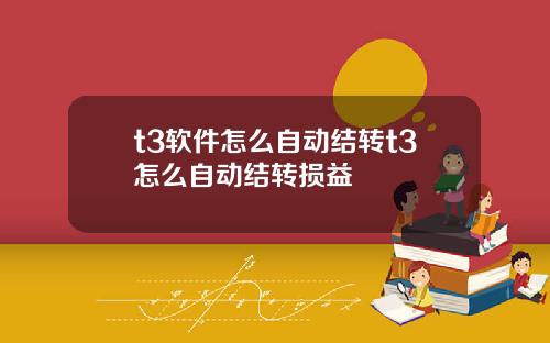 t3软件怎么自动结转t3怎么自动结转损益