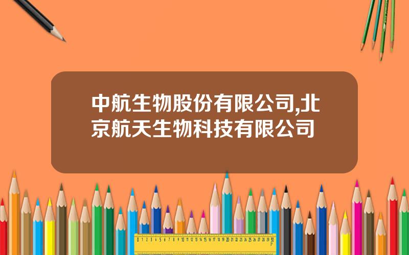 中航生物股份有限公司,北京航天生物科技有限公司