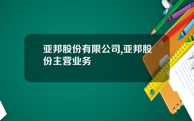 亚邦股份有限公司,亚邦股份主营业务