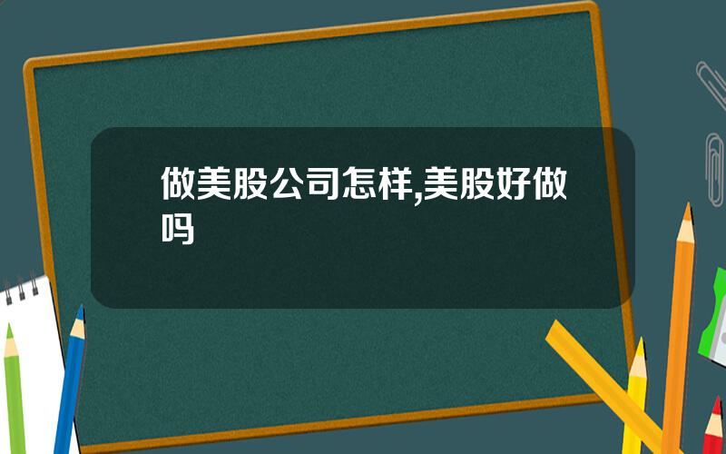 做美股公司怎样,美股好做吗