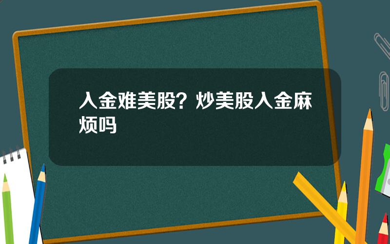入金难美股？炒美股入金麻烦吗