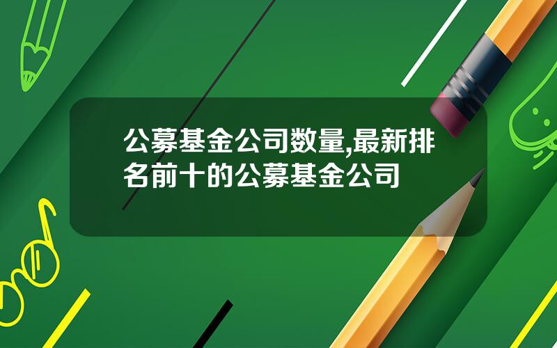 公募基金公司数量,最新排名前十的公募基金公司