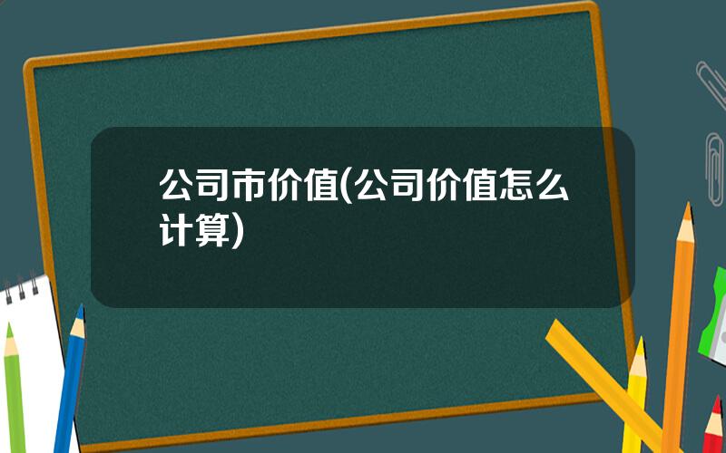 公司市价值(公司价值怎么计算)