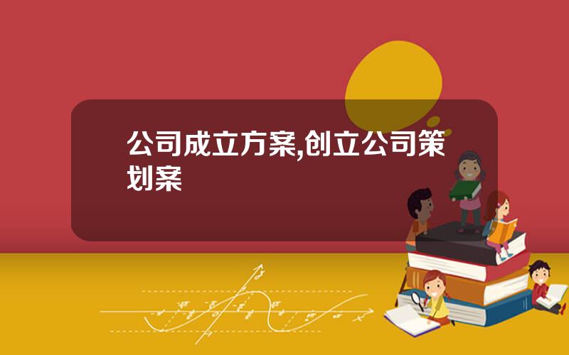 公司成立方案,创立公司策划案