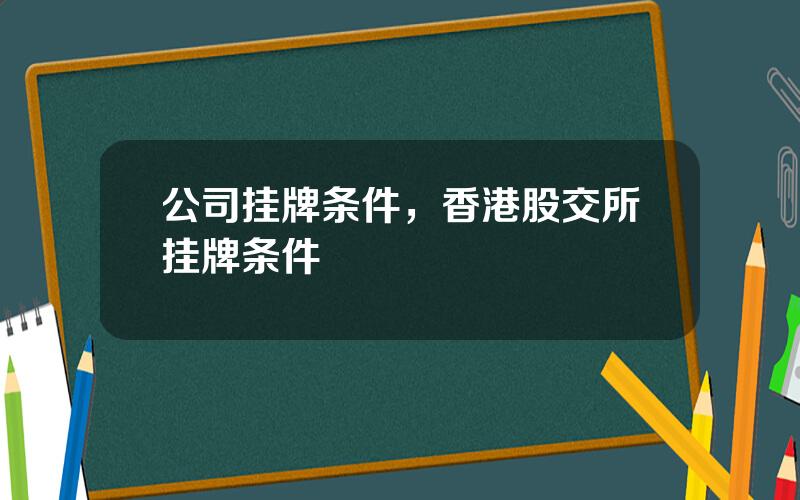 公司挂牌条件，香港股交所挂牌条件