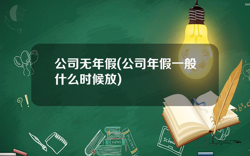 公司无年假(公司年假一般什么时候放)