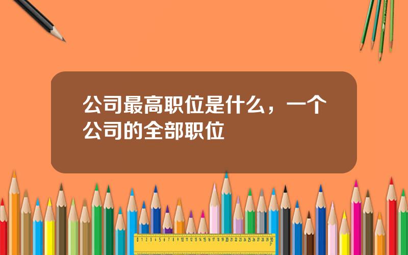 公司最高职位是什么，一个公司的全部职位