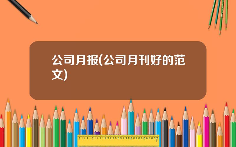 公司月报(公司月刊好的范文)