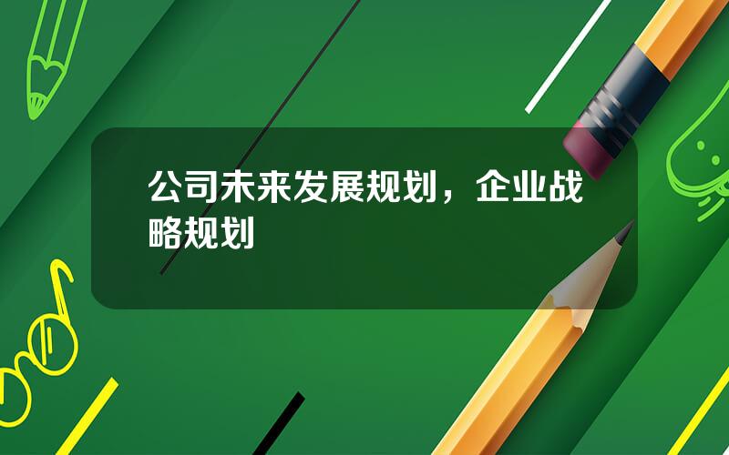公司未来发展规划，企业战略规划
