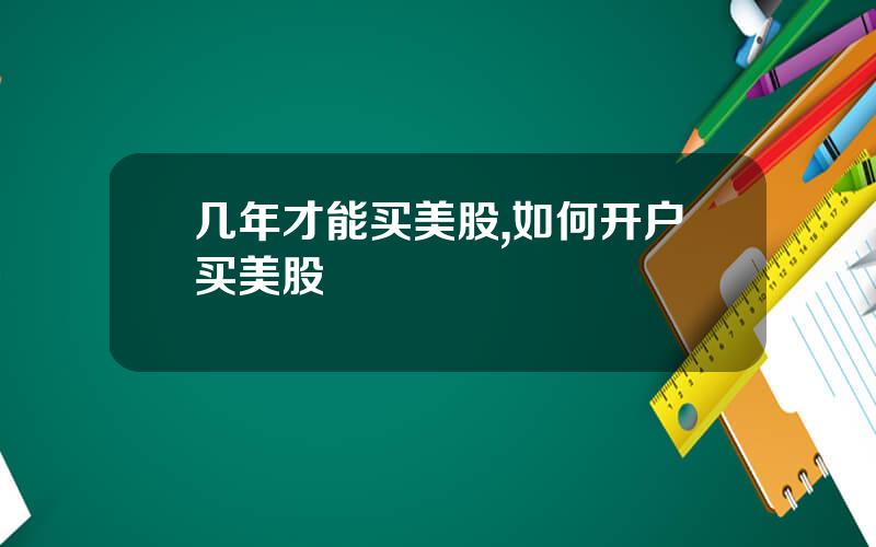 几年才能买美股,如何开户买美股