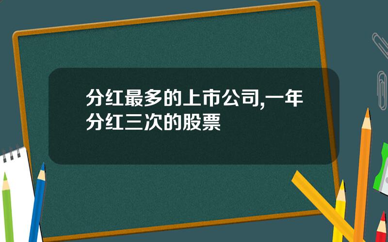 分红最多的上市公司,一年分红三次的股票