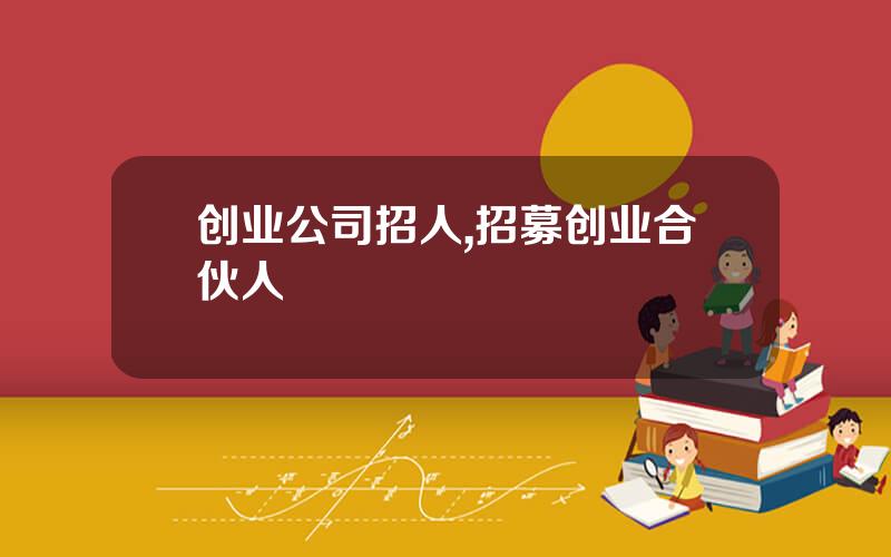 创业公司招人,招募创业合伙人