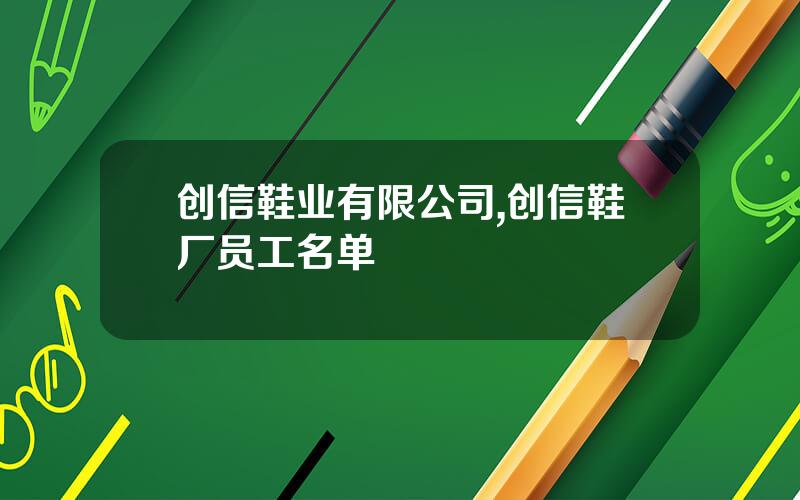 创信鞋业有限公司,创信鞋厂员工名单