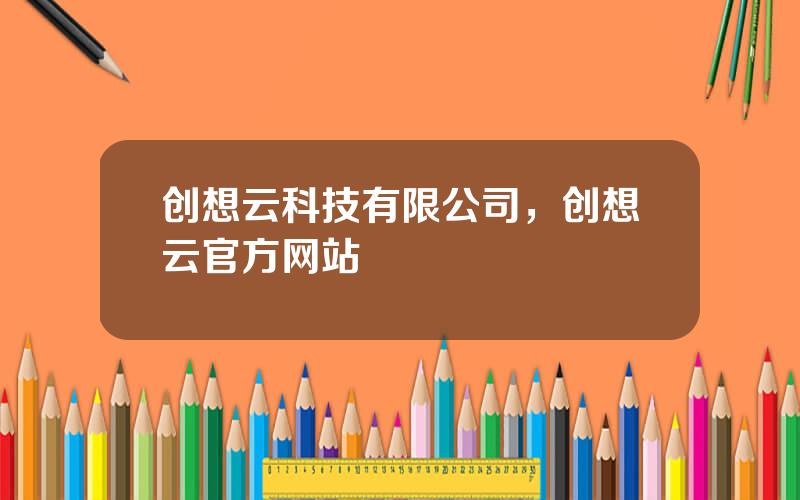 创想云科技有限公司，创想云官方网站