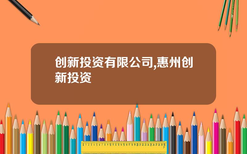 创新投资有限公司,惠州创新投资