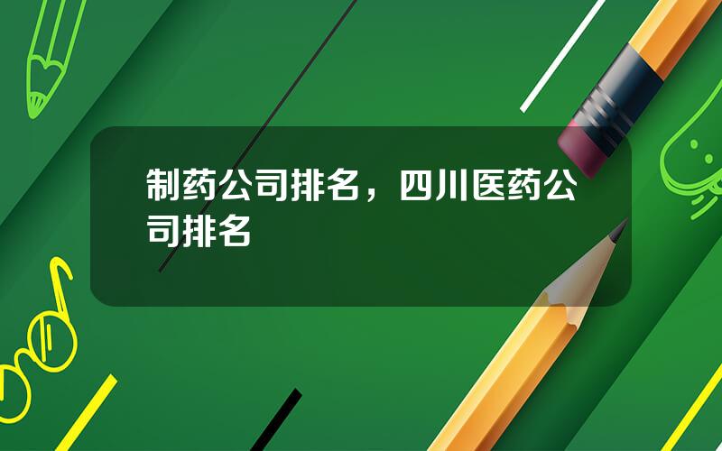 制药公司排名，四川医药公司排名