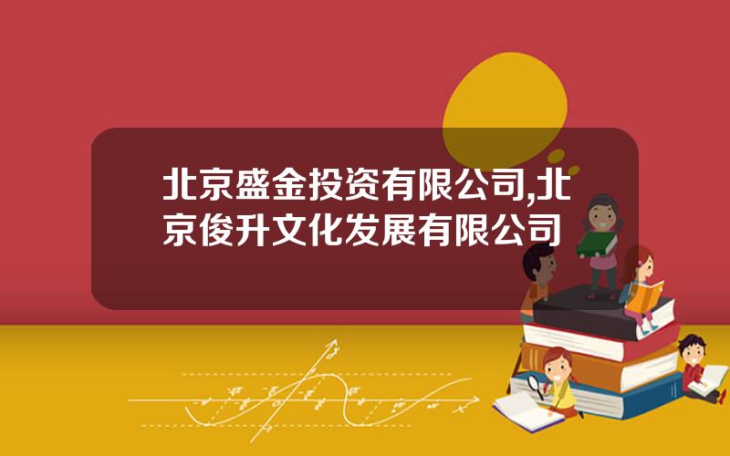 北京盛金投资有限公司,北京俊升文化发展有限公司