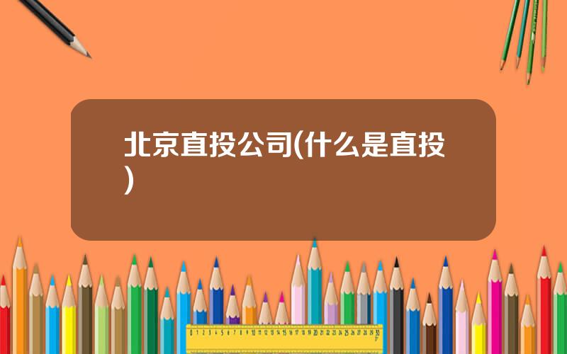 北京直投公司(什么是直投)