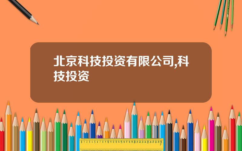 北京科技投资有限公司,科技投资