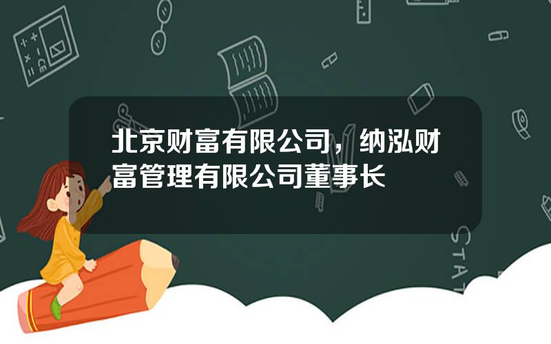 北京财富有限公司，纳泓财富管理有限公司董事长