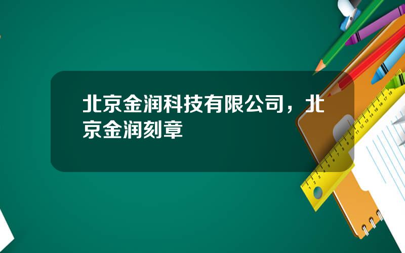 北京金润科技有限公司，北京金润刻章