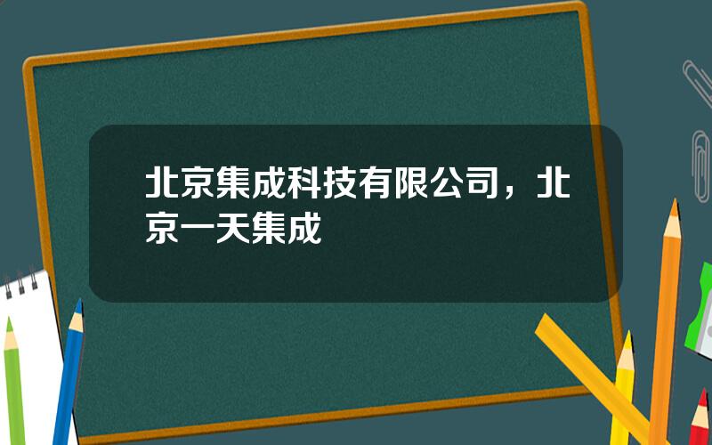 北京集成科技有限公司，北京一天集成