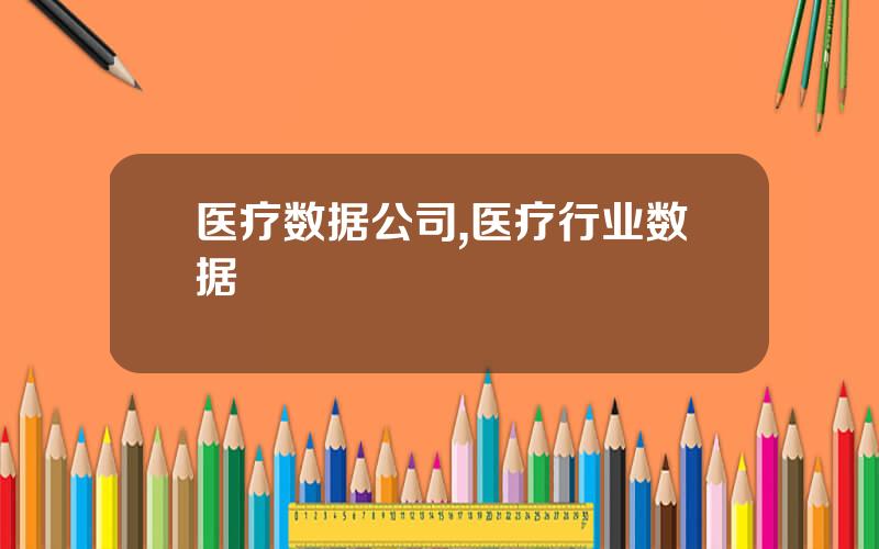 医疗数据公司,医疗行业数据