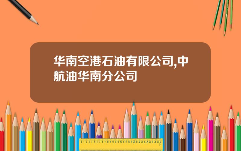 华南空港石油有限公司,中航油华南分公司