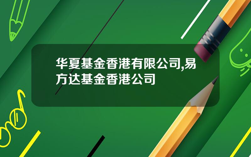 华夏基金香港有限公司,易方达基金香港公司