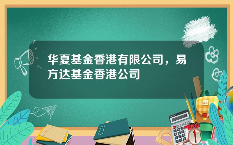 华夏基金香港有限公司，易方达基金香港公司