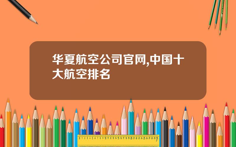华夏航空公司官网,中国十大航空排名