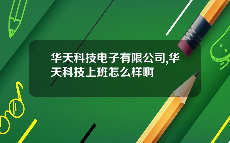 华天科技电子有限公司,华天科技上班怎么样啊