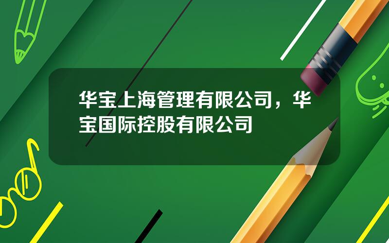 华宝上海管理有限公司，华宝国际控股有限公司