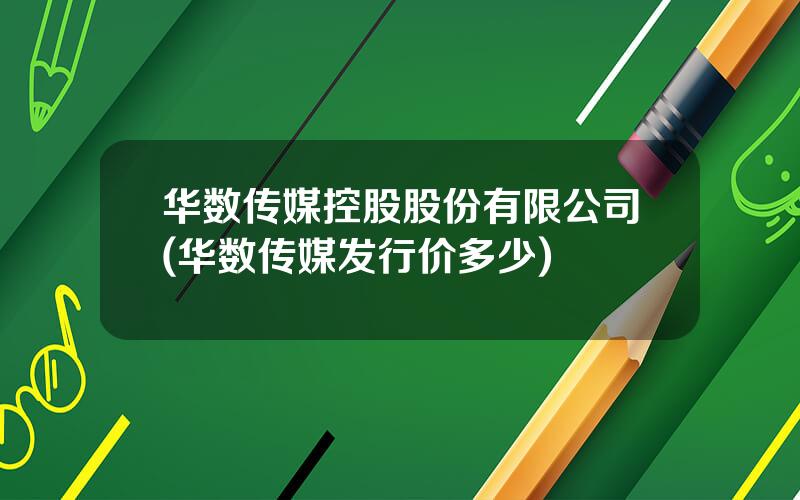 华数传媒控股股份有限公司(华数传媒发行价多少)