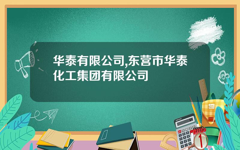华泰有限公司,东营市华泰化工集团有限公司