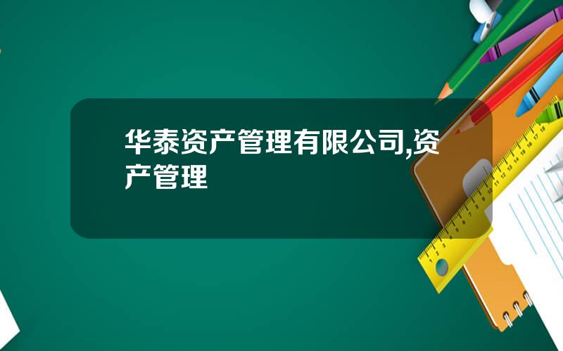 华泰资产管理有限公司,资产管理
