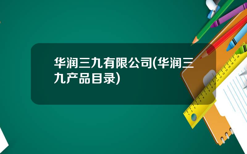 华润三九有限公司(华润三九产品目录)