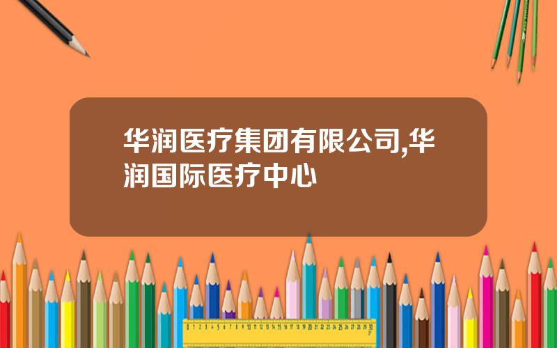 华润医疗集团有限公司,华润国际医疗中心