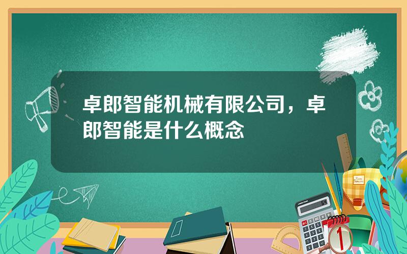 卓郎智能机械有限公司，卓郎智能是什么概念