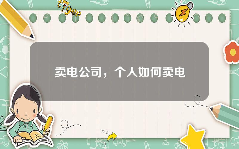 卖电公司，个人如何卖电