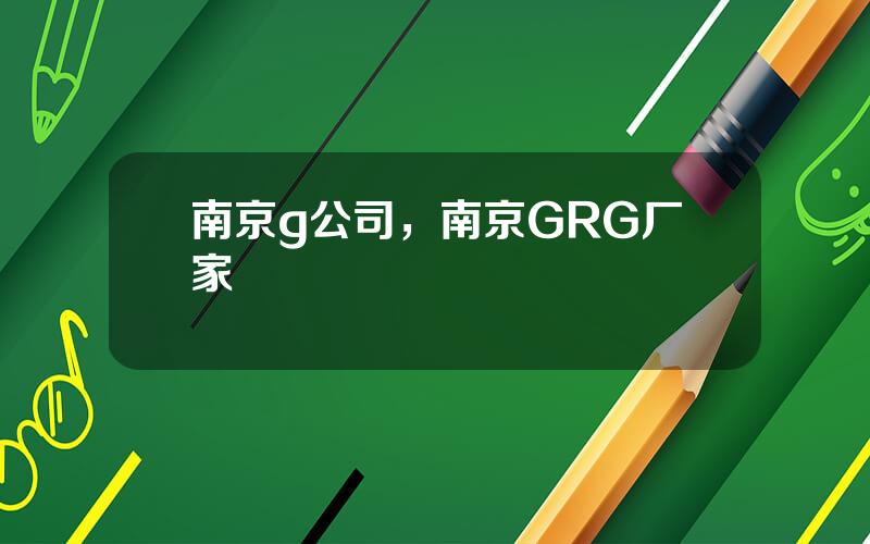 南京g公司，南京GRG厂家