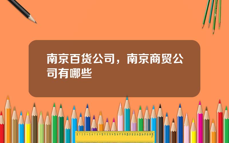 南京百货公司，南京商贸公司有哪些
