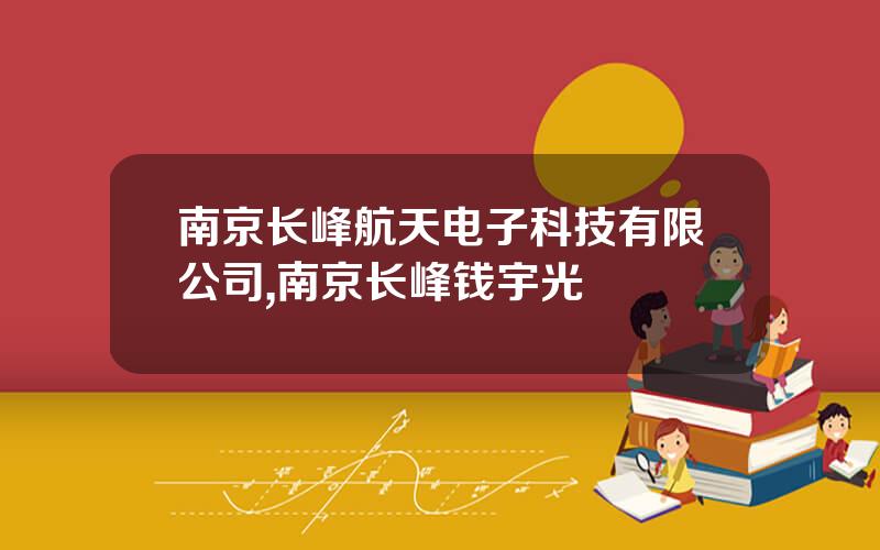 南京长峰航天电子科技有限公司,南京长峰钱宇光